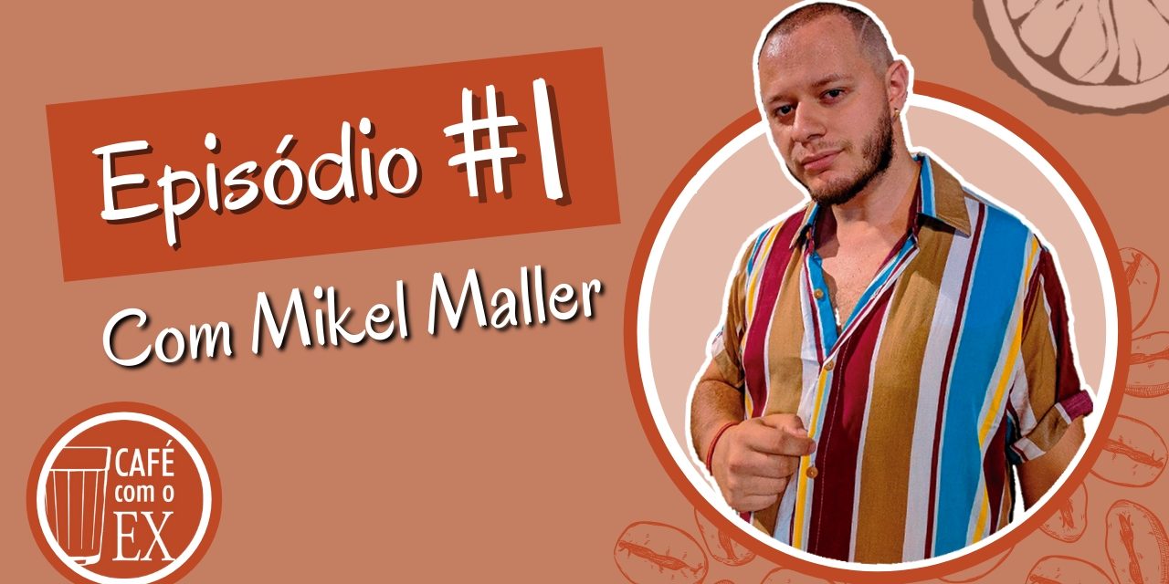 Café com o ex #01 Mikel Maller