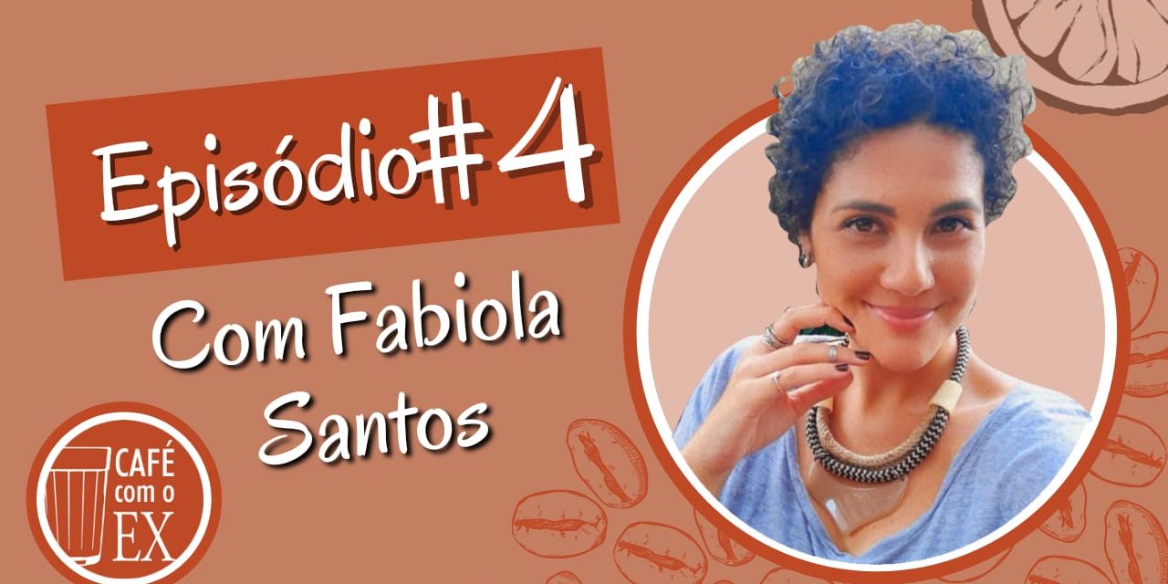 Café com o ex # 04 Fabíola Santos