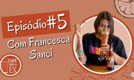 Café com o ex # 05 Francesca Sanci
