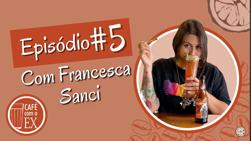 Café com o ex # 05 Francesca Sanci