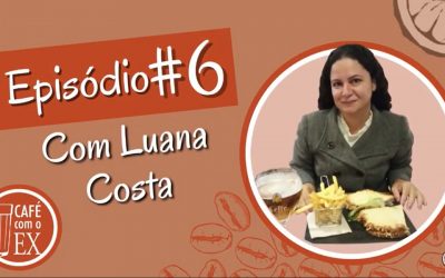 Café com o ex #06 Luana Costa