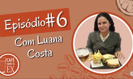 Café com o ex #06 Luana Costa
