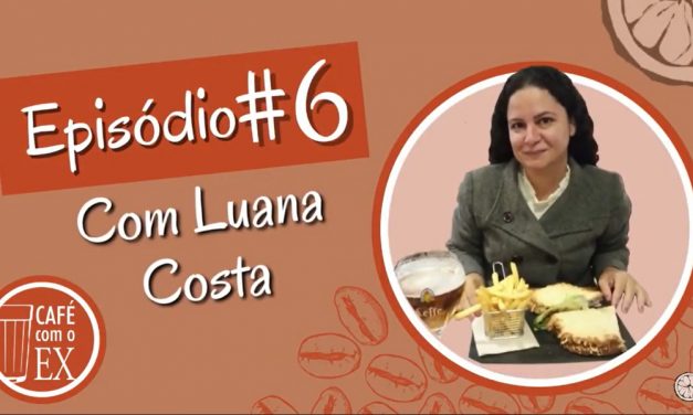 Café com o ex #06 Luana Costa