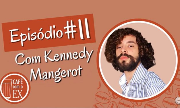 Café com o ex #11 Kennedy Mangerot