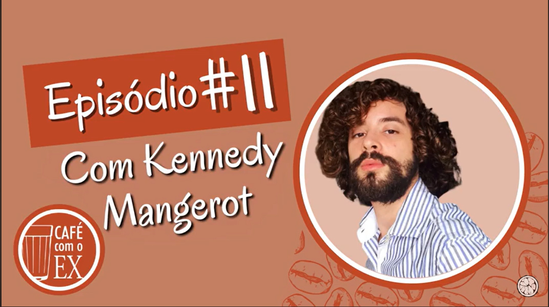 Café com o ex #11 Kennedy Mangerot